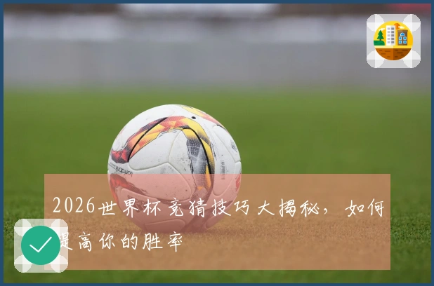 2026世界杯竞猜技巧大揭秘，如何提高你的胜率